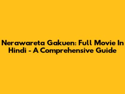 Nerawareta Gakuen: Full Movie In Hindi - A Comprehensive Guide