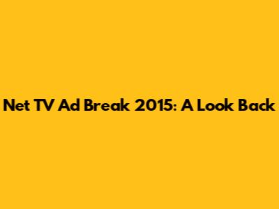 Net TV Ad Break 2015: A Look Back