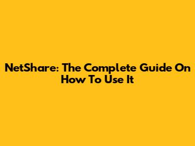 NetShare: The Complete Guide On How To Use It