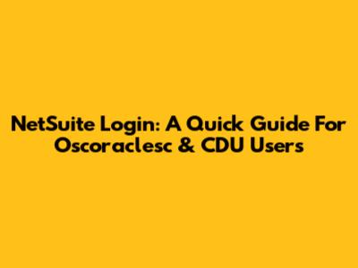 NetSuite Login: A Quick Guide For Oscoraclesc & CDU Users