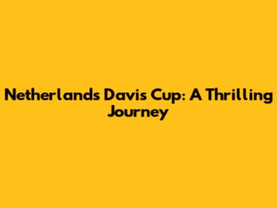 Netherlands Davis Cup: A Thrilling Journey