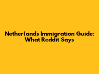 Netherlands Immigration Guide: What Reddit Says