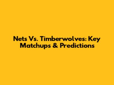Nets Vs. Timberwolves: Key Matchups & Predictions