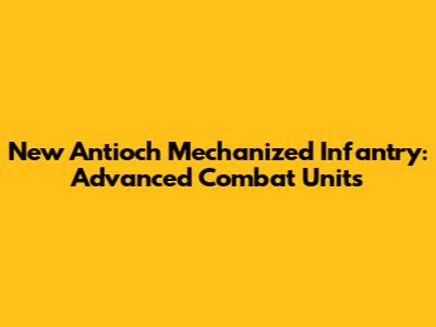 New Antioch Mechanized Infantry: Advanced Combat Units