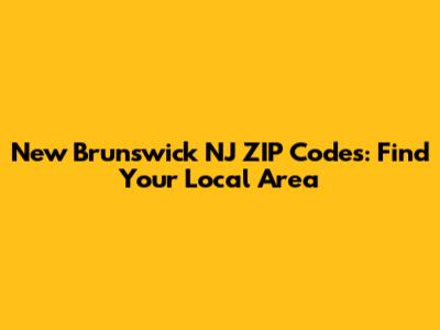 New Brunswick NJ ZIP Codes: Find Your Local Area