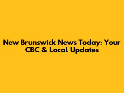 New Brunswick News Today: Your CBC & Local Updates