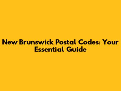 New Brunswick Postal Codes: Your Essential Guide