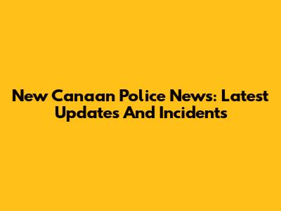 New Canaan Police News: Latest Updates And Incidents
