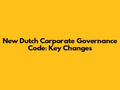 New Dutch Corporate Governance Code: Key Changes