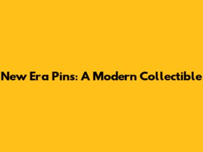 New Era Pins: A Modern Collectible