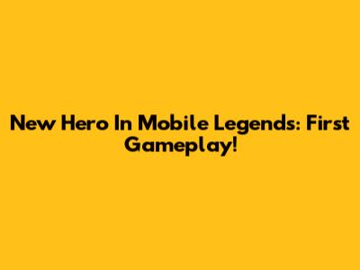 New Hero In Mobile Legends: First Gameplay!