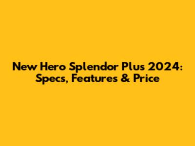 New Hero Splendor Plus 2024: Specs, Features & Price