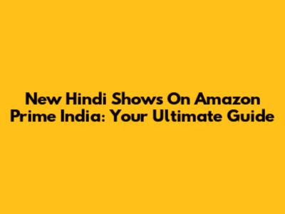 New Hindi Shows On Amazon Prime India: Your Ultimate Guide