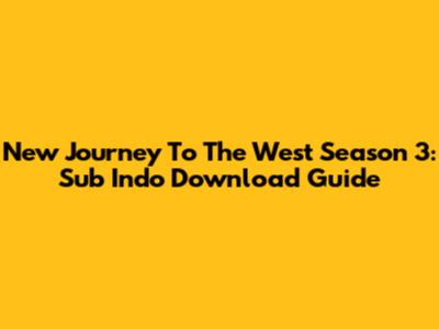 New Journey To The West Season 3: Sub Indo Download Guide