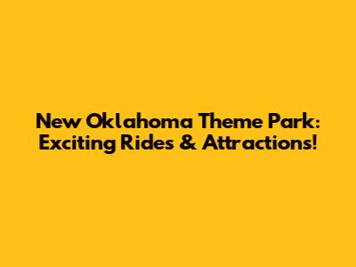 New Oklahoma Theme Park: Exciting Rides & Attractions!