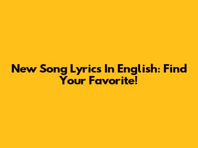 New Song Lyrics In English: Find Your Favorite!
