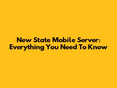 New State Mobile Server: Everything You Need To Know