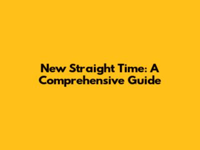 New Straight Time: A Comprehensive Guide