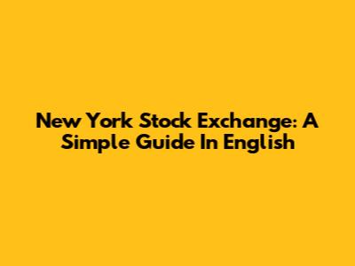 New York Stock Exchange: A Simple Guide In English