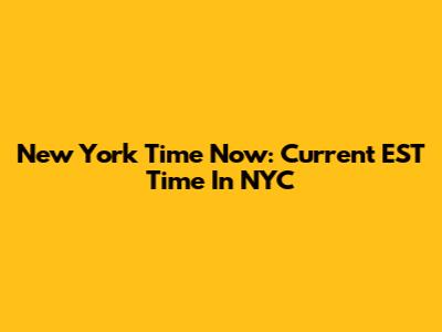 New York Time Now: Current EST Time In NYC