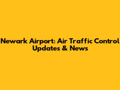 Newark Airport: Air Traffic Control Updates & News