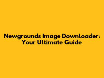 Newgrounds Image Downloader: Your Ultimate Guide
