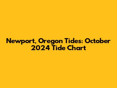 Newport, Oregon Tides: October 2024 Tide Chart