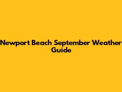 Newport Beach September Weather Guide