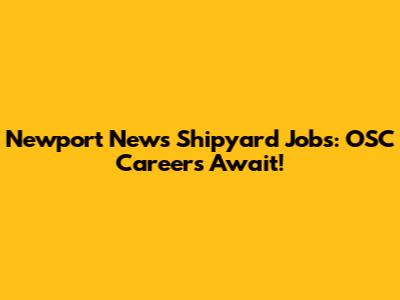 Newport News Shipyard Jobs: OSC Careers Await!