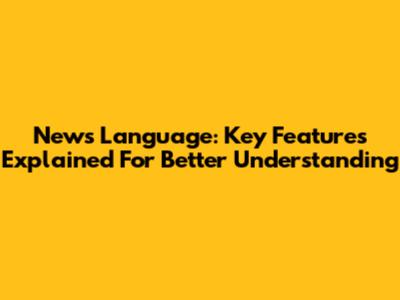 News Language: Key Features Explained For Better Understanding