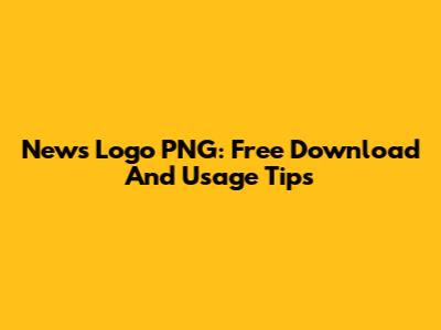 News Logo PNG: Free Download And Usage Tips