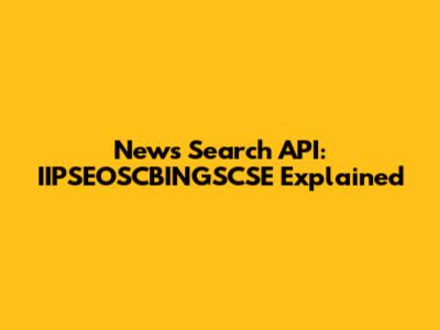 News Search API: IIPSEOSCBINGSCSE Explained