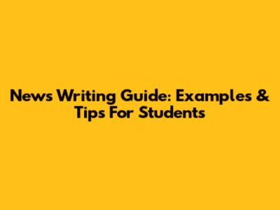 News Writing Guide: Examples & Tips For Students