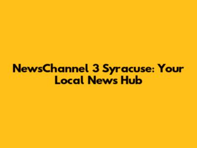 NewsChannel 3 Syracuse: Your Local News Hub