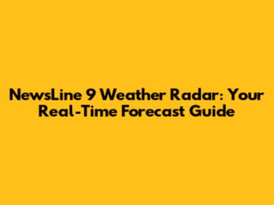 NewsLine 9 Weather Radar: Your Real-Time Forecast Guide