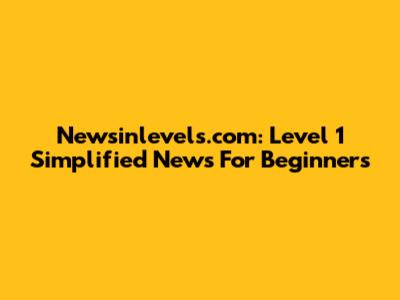 Newsinlevels.com: Level 1 Simplified News For Beginners