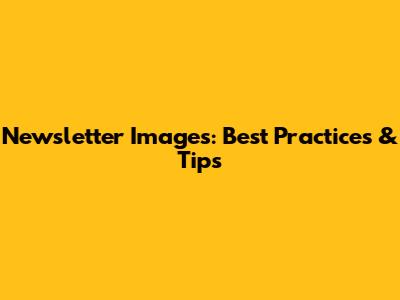 Newsletter Images: Best Practices & Tips