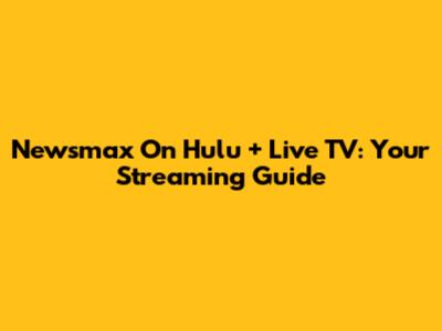Newsmax On Hulu + Live TV: Your Streaming Guide