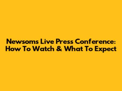 Newsom's Live Press Conference: How To Watch & What To Expect
