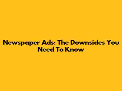 Newspaper Ads: The Downsides You Need To Know