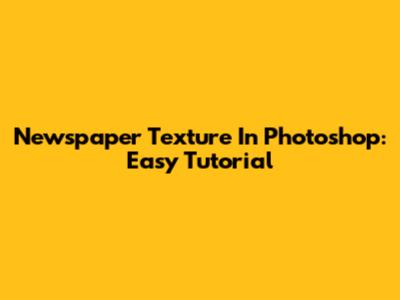 Newspaper Texture In Photoshop: Easy Tutorial