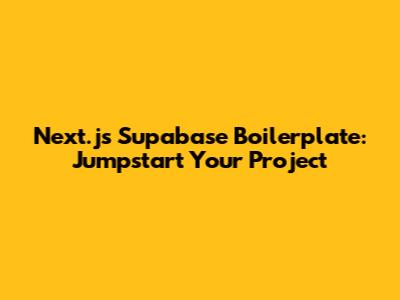 Next.js Supabase Boilerplate: Jumpstart Your Project