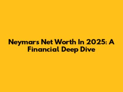 Neymar's Net Worth In 2025: A Financial Deep Dive