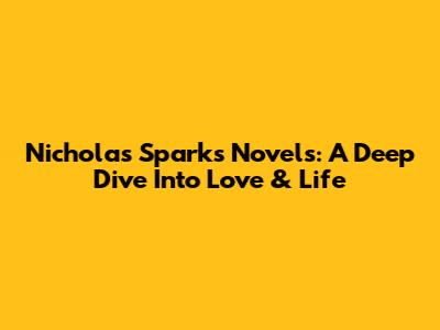 Nicholas Sparks' Novels: A Deep Dive Into Love & Life