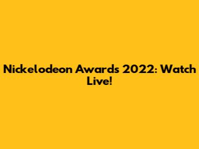 Nickelodeon Awards 2022: Watch Live!