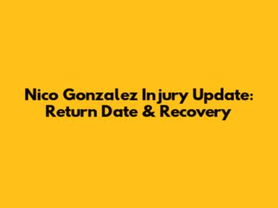 Nico Gonzalez Injury Update: Return Date & Recovery