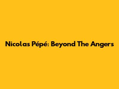 Nicolas Pépé: Beyond The Angers