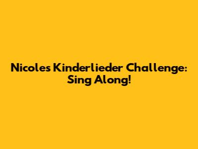 Nicole's Kinderlieder Challenge: Sing Along!