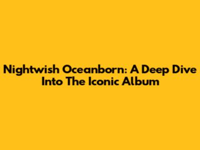Nightwish Oceanborn: A Deep Dive Into The Iconic Album
