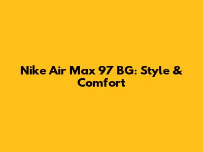 Nike Air Max 97 BG: Style & Comfort